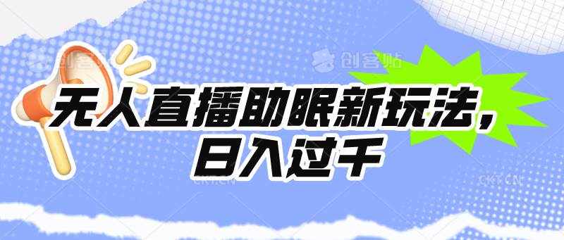 （9932期）无人直播助眠新玩法，24小时挂机，日入1000-泰戈创艺资源库