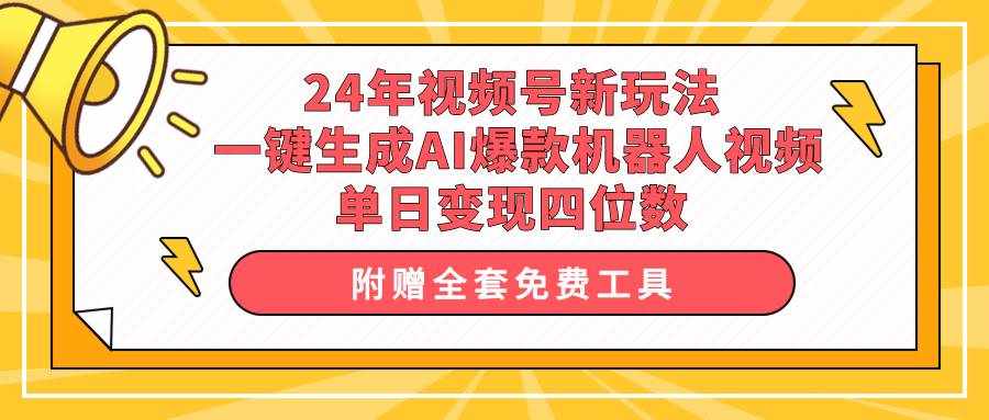 （10024期）24年视频号新玩法 一键生成AI爆款机器人视频，单日轻松变现四位数-泰戈创艺资源库