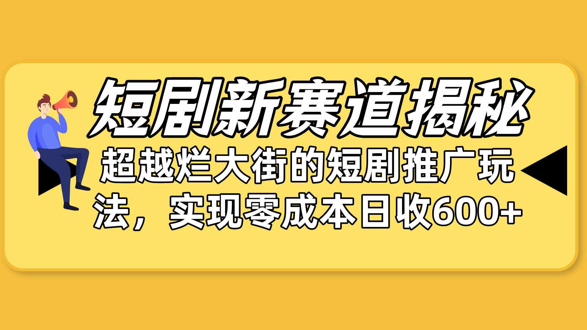 （10132期）短剧新赛道揭秘：如何弯道超车，超越烂大街的短剧推广玩法，实现零成本…-泰戈创艺资源库