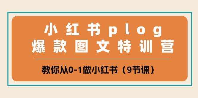（10553期）小红书 plog爆款图文特训营，教你从0-1做小红书（9节课）-泰戈创艺资源库