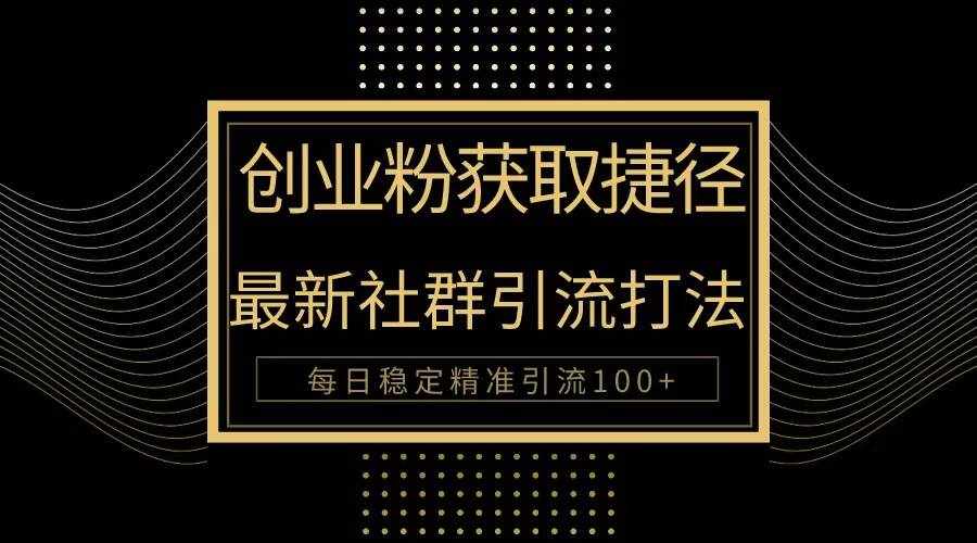 （10040期）创业粉捷径！最新被动引流方法大揭秘，实现每日100+精准引流-泰戈创艺资源库