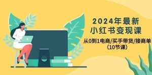 (10130期)2024年最新小红书变现课,从0到1电商/买手带货/接商单(10节课)-泰戈创艺资源库