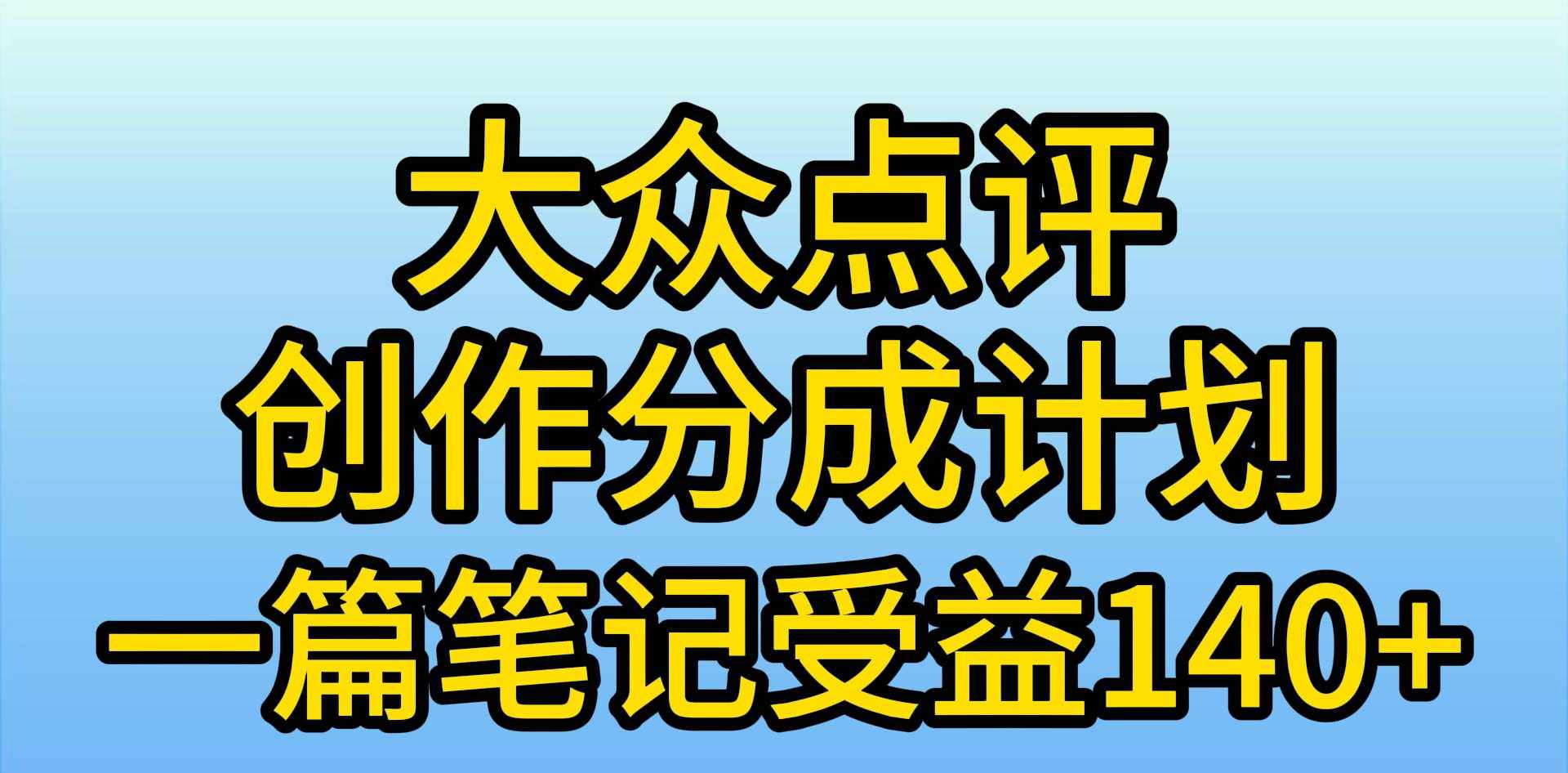 （9979期）大众点评创作分成，一篇笔记收益140+，新风口第一波，作品制作简单，小…-泰戈创艺资源库