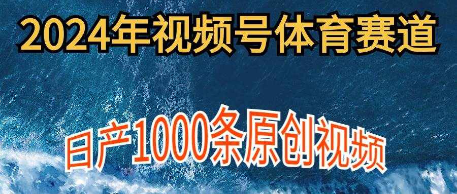 （9810期）2024年体育赛道视频号，新手轻松操作， 日产1000条原创视频,多账号多撸分成-泰戈创艺资源库