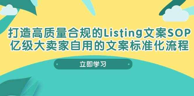 （10585期）打造高质量合规Listing文案SOP，亿级大卖家自用的文案标准化流程-泰戈创艺资源库