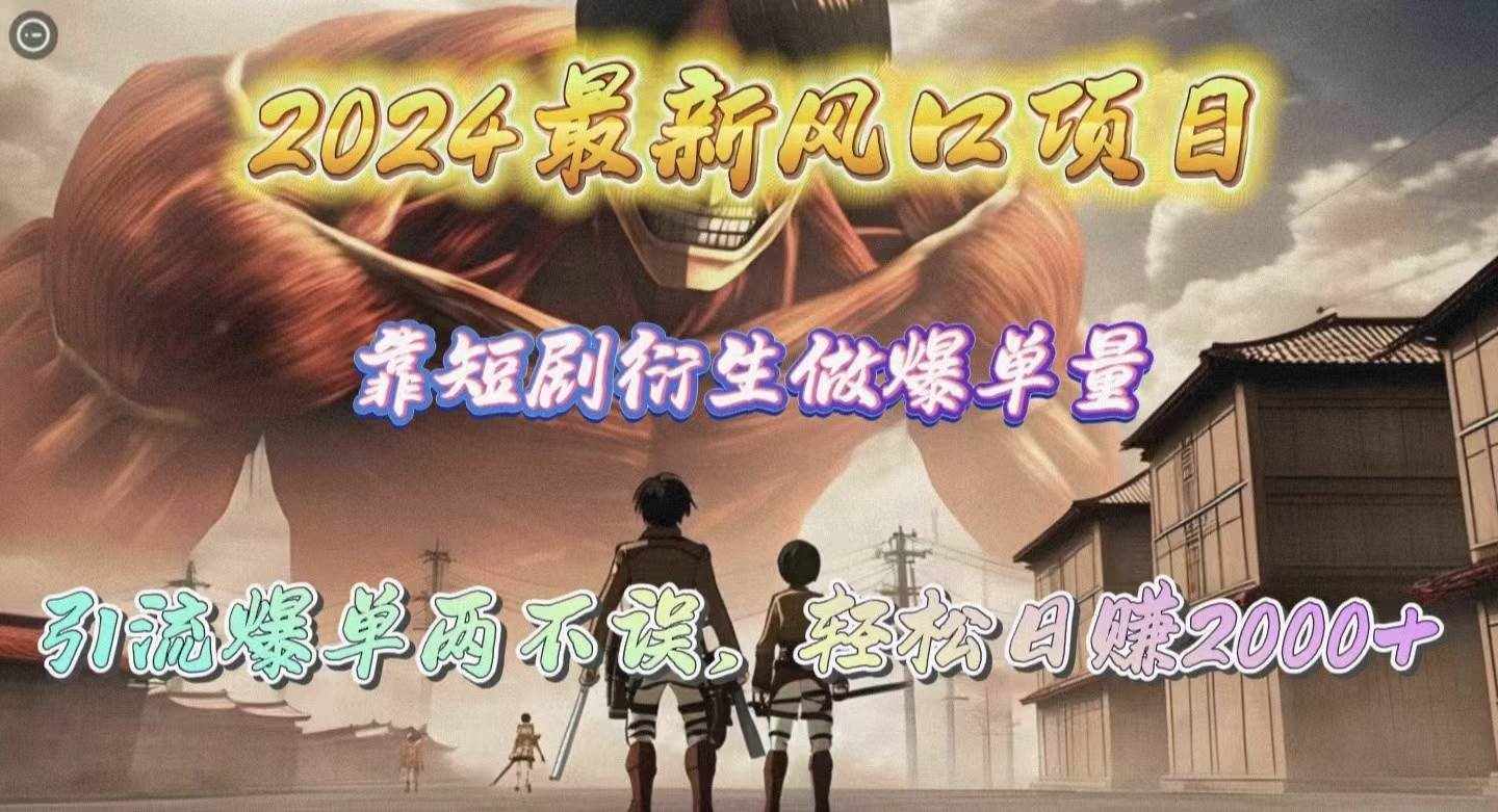 （10118期）2024最新风口项目，靠短剧衍生做爆单量，引流爆单轻松日赚2000+-泰戈创艺资源库