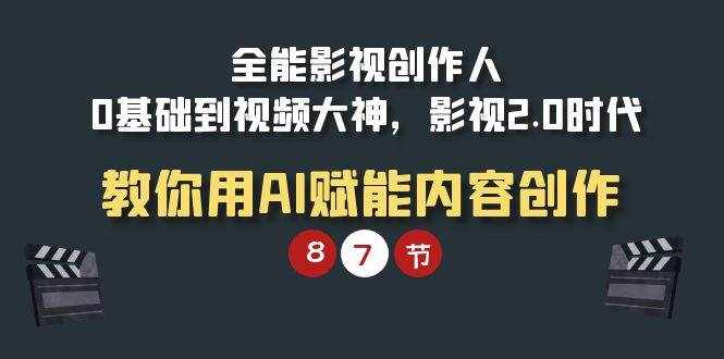 （9543期）全能-影视 创作人，0基础到视频大神，影视2.0时代，教你用AI赋能内容创作-泰戈创艺资源库