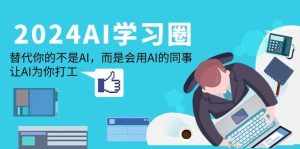 (9494期)2024-AI-学习圈:替代你的不是AI,而是会用AI的同事,让AI为你打工-泰戈创艺资源库