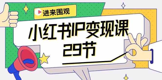 （10185期）小红书IP变现课：开店/定位/IP变现/直播带货/爆款打造/涨价秘诀/等等/29节-泰戈创艺资源库