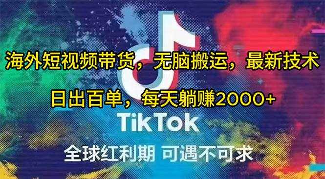 （10051期）海外短视频带货，无脑搬运，最新技术，日出百单，每天躺赚2000+-泰戈创艺资源库