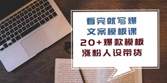 （10231期）看完 就写爆的文案模板课，20+爆款模板  涨粉人设带货（11节课）-泰戈创艺资源库