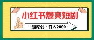 （9498期）小红书，爆爽短剧，一键原创，日入2000+-泰戈创艺资源库