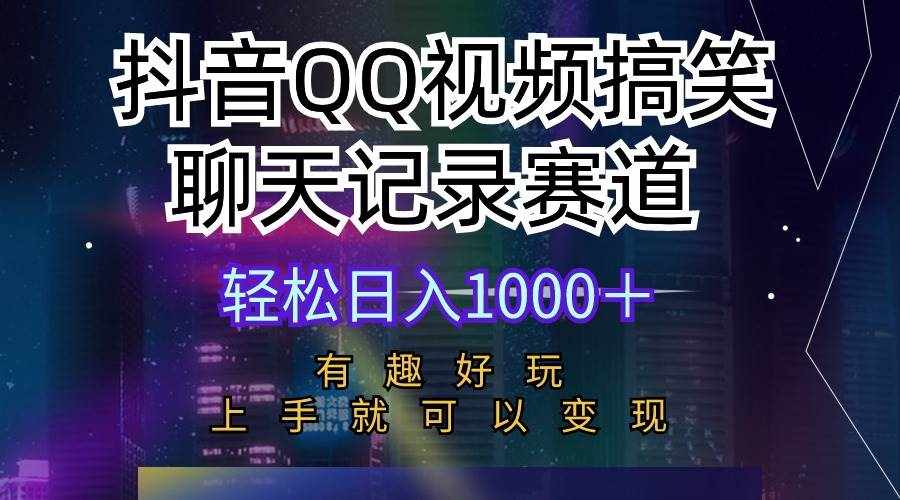 （10089期）抖音QQ视频搞笑聊天记录赛道 有趣好玩 新手上手就可以变现 轻松日入1000＋-泰戈创艺资源库