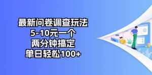 (10606期)最新问卷调查玩法,5-10元一个,两分钟搞定,单日轻松100-泰戈创艺资源库