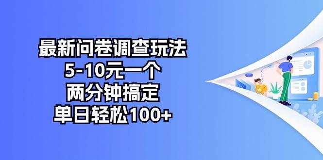 （10606期）最新问卷调查玩法，5-10元一个，两分钟搞定，单日轻松100-泰戈创艺资源库