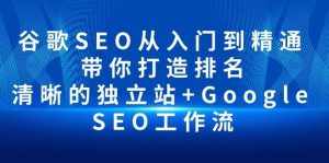 (10169期)谷歌SEO从入门到精通 带你打造排名 清晰的独立站 Google SEO工作流-泰戈创艺资源库