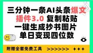 （9914期）三分钟一条AI头条爆文，插件3.0 复制粘贴一键生成抄书图片 单日变现四位数-泰戈创艺资源库