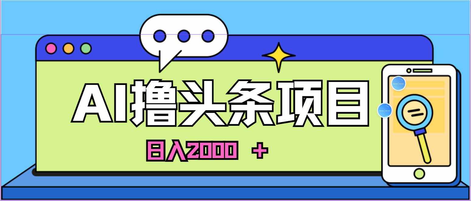 （10273期）蓝海项目，AI撸头条，当天起号，第二天见收益，小白可做，日入2000＋的…-泰戈创艺资源库