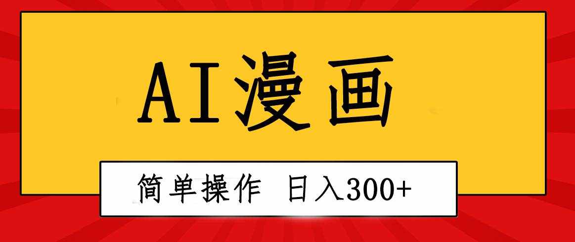 （10502期）创意无限！AI一键生成漫画视频，每天轻松收入300+，粘贴复制简单操作！-泰戈创艺资源库
