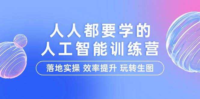 （9872期）人人都要学的-人工智能特训营，落地实操 效率提升 玩转生图（22节课）-泰戈创艺资源库