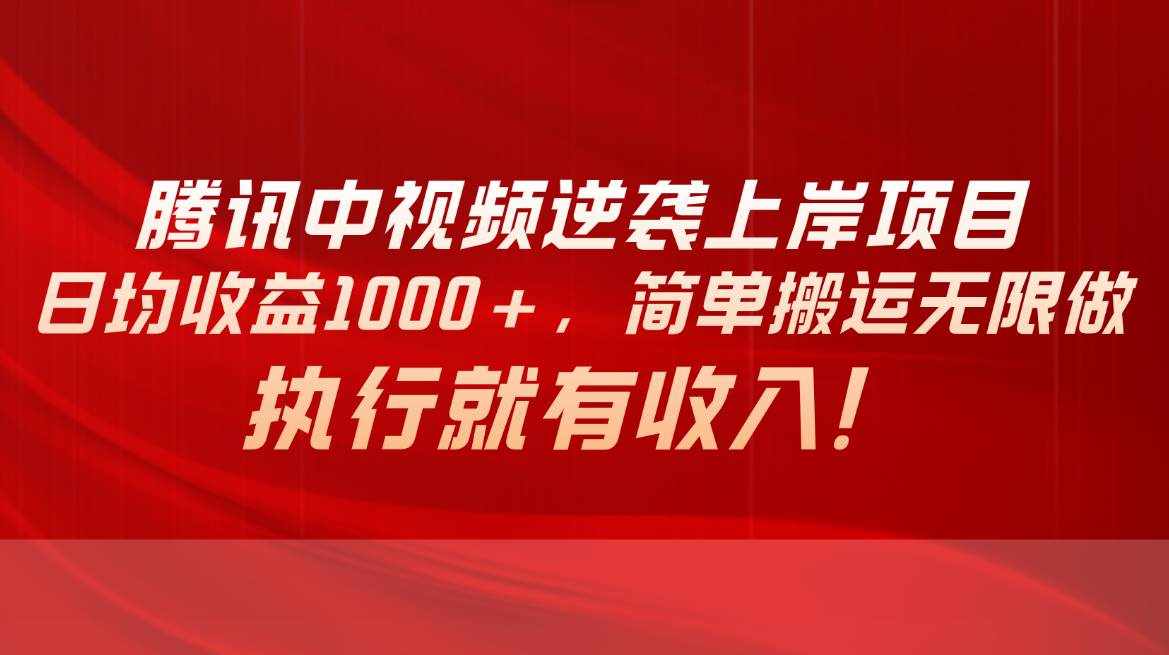 （10518期）腾讯中视频项目，日均收益1000+，简单搬运无限做，执行就有收入-泰戈创艺资源库