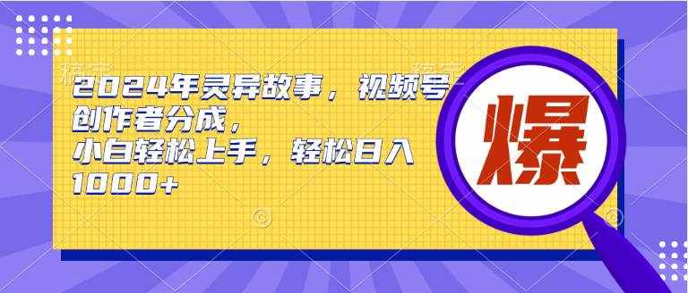 （9833期）2024年灵异故事，视频号创作者分成，小白轻松上手，轻松日入1000+-泰戈创艺资源库