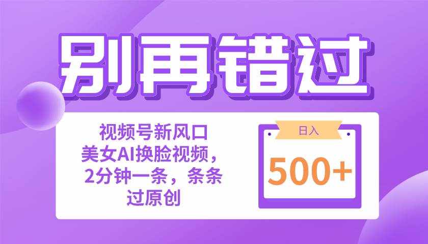 （10473期）别再错过！小白也能做的视频号赛道新风口，美女视频一键创作，日入500+-泰戈创艺资源库