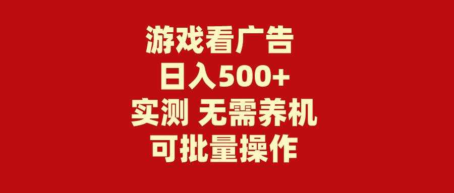 （9904期）游戏看广告 无需养机 操作简单 没有成本 日入500+-泰戈创艺资源库