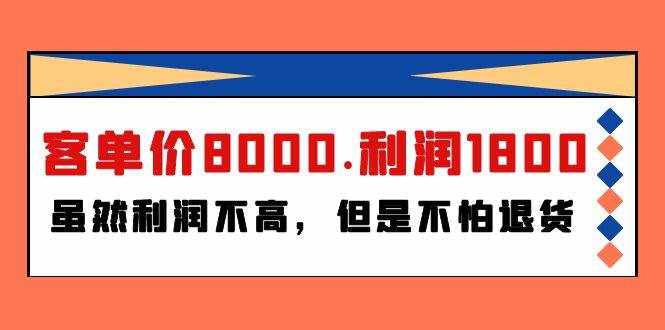 （9882期）某付费文章《客单价8000.利润1800.虽然利润不高，但是不怕退货》-泰戈创艺资源库