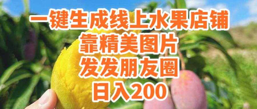 (9467期）一键生成线上水果店，靠精美图片发发朋友圈，也能日入200-泰戈创艺资源库
