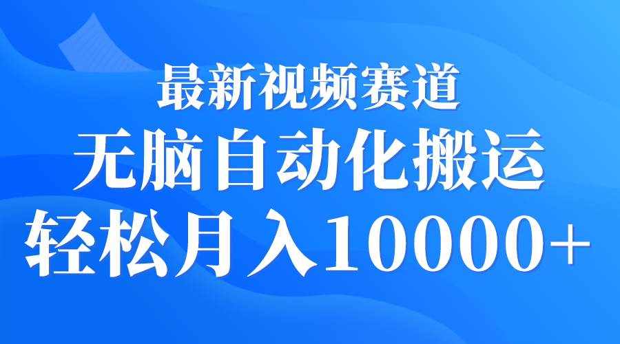 （9446期）最新视频赛道 无脑自动化搬运 轻松月入10000+-泰戈创艺资源库