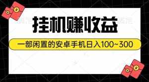 (10678期)挂机赚收益:一部闲置的安卓手机日入100~300-泰戈创艺资源库