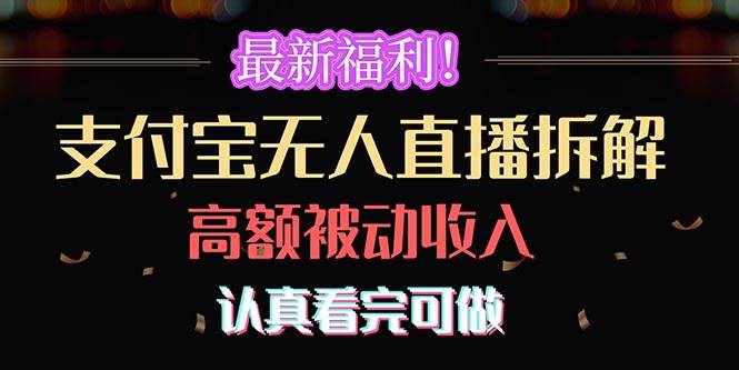 （10619期）最新福利！支付宝无人直播拆解，实现高额被动收入，认真看完可做-泰戈创艺资源库