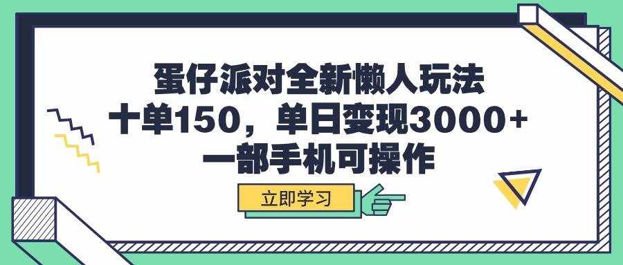 （9766期）蛋仔派对全新懒人玩法，十单150，单日变现3000+，一部手机可操作-泰戈创艺资源库
