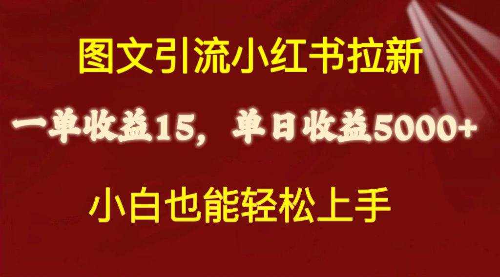 （10329期）图文引流小红书拉新一单15元，单日暴力收益5000+，小白也能轻松上手-泰戈创艺资源库