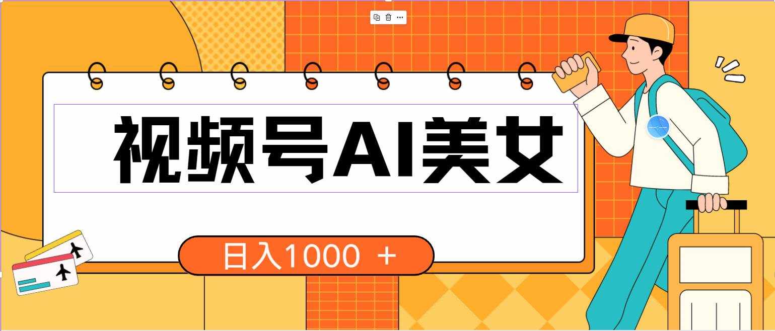 （10483期）视频号AI美女，当天见收益，小白可做无脑搬砖，日入1000+的好项目-泰戈创艺资源库