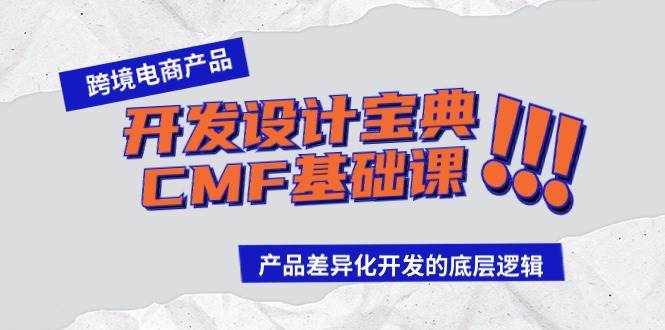 （9611期）跨境电商产品开发设计宝典-CMF基础课：产品差异化开发的底层逻辑-泰戈创艺资源库