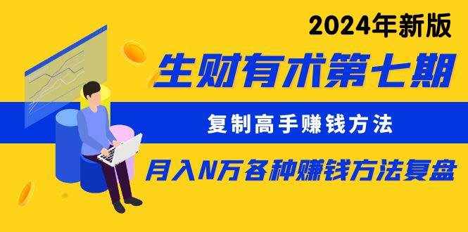 （9460期）生财有术第七期：复制高手赚钱方法 月入N万各种方法复盘（更新到24年0313）-泰戈创艺资源库