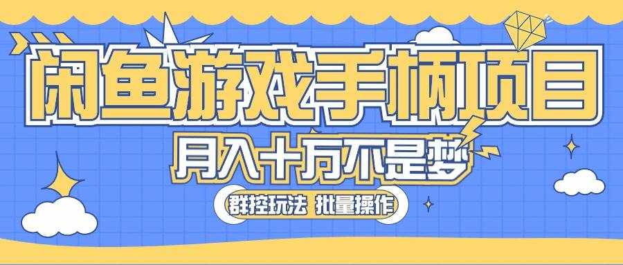 （10600期）闲鱼游戏手柄项目，轻松月入过万 最真实的好项目-泰戈创艺资源库