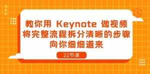 (10610期)教你用 Keynote 做视频,将完整流程拆分清晰的步骤,向你细细道来-22节课-泰戈创艺资源库