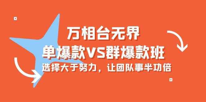 （10065期）万相台无界-单爆款VS群爆款班：选择大于努力，让团队事半功倍（16节课）-泰戈创艺资源库