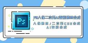 (10286期)PS人像二次元AI智能修图 合成 人像修图/二次元 COS合成/AI 智能合成/100节-泰戈创艺资源库