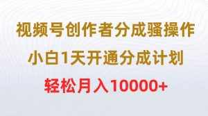 （9656期）视频号创作者分成骚操作，小白1天开通分成计划，轻松月入10000+-泰戈创艺资源库
