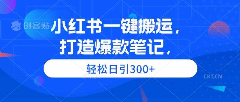 （9673期）小红书一键搬运，打造爆款笔记，轻松日引300+-泰戈创艺资源库