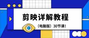 (9423期)剪辑教程-剪映详解操作教程(电脑版)30节课!-泰戈创艺资源库