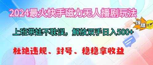 （10481期）2024最火快手磁力无人播剧玩法，解放双手日入500+-泰戈创艺资源库