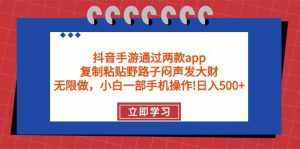 （9912期）抖音手游通过两款app，复制粘贴野路子闷声发大财，无限做 一部手机日入500+-泰戈创艺资源库