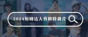 （9688期）2024短剧达人剪辑特训营，适合宝爸宝妈的0基础剪辑训练营（51节课）-泰戈创艺资源库