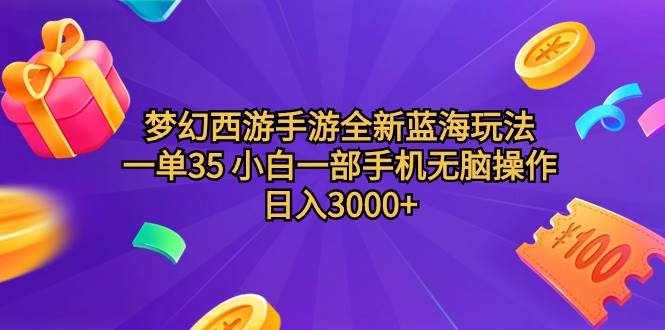 （9612期）梦幻西游手游全新蓝海玩法 一单35 小白一部手机无脑操作 日入3000+轻轻…-泰戈创艺资源库