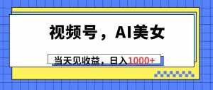 (10281期)视频号,Ai美女,当天见收益,日入1000+-泰戈创艺资源库